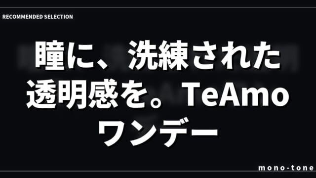瞳に、洗練された透明感を。TeAmoワンデー