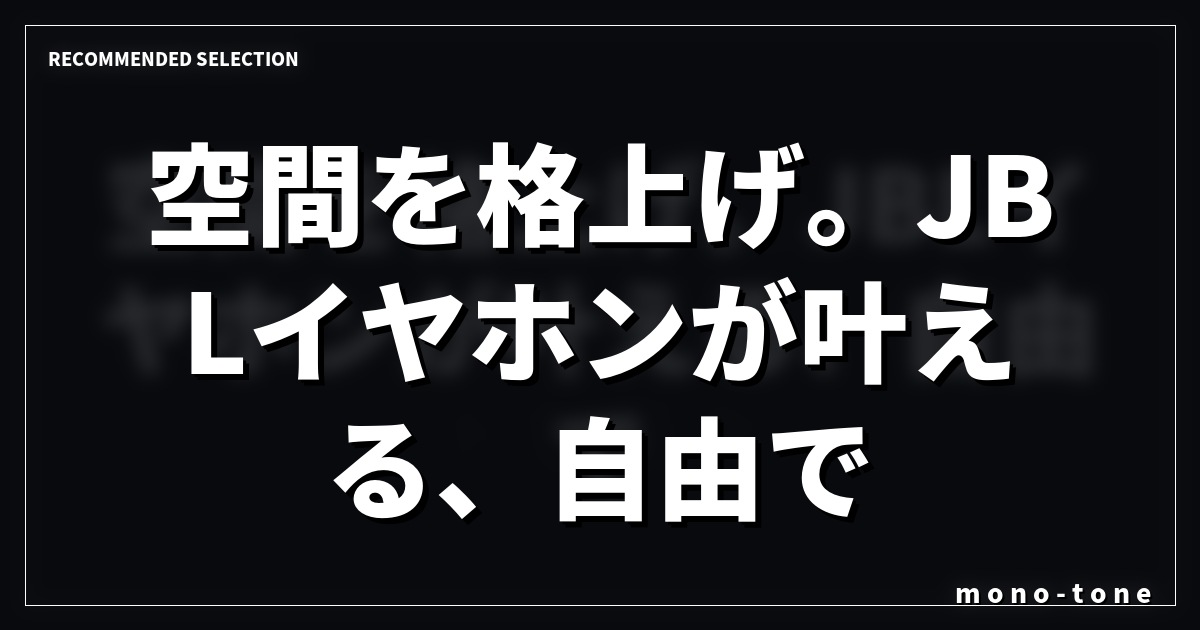 空間を格上げ。JBLイヤホンが叶える、自由でスマートな日々