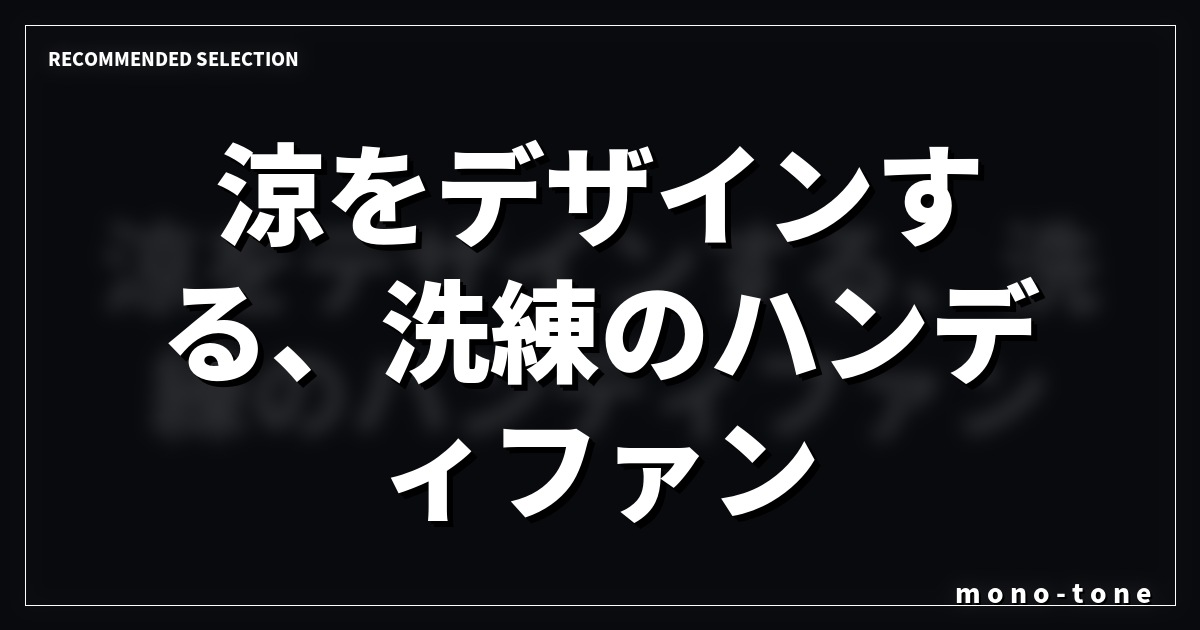 涼をデザインする、洗練のハンディファン