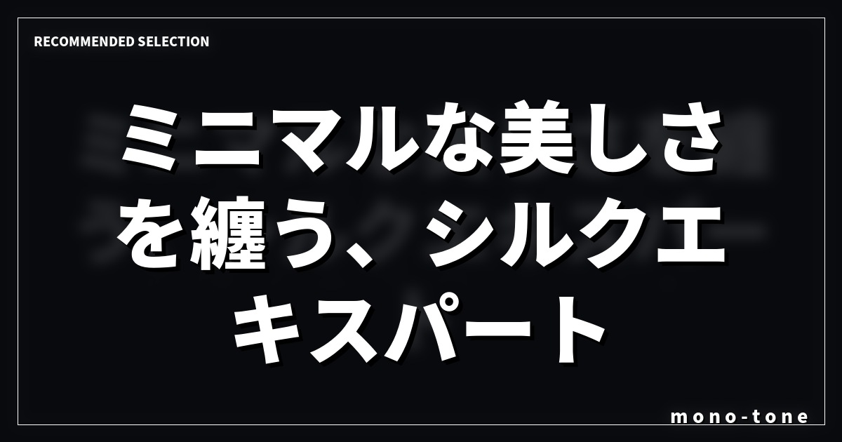 ミニマルな美しさを纏う、シルクエキスパート。