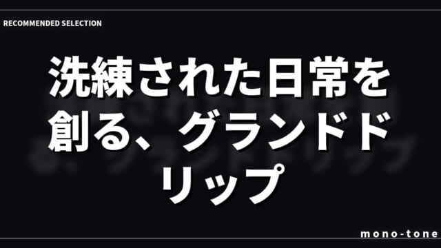 洗練された日常を創る、グランドドリップ。