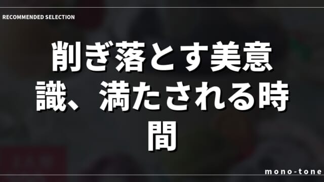 削ぎ落とす美意識、満たされる時間