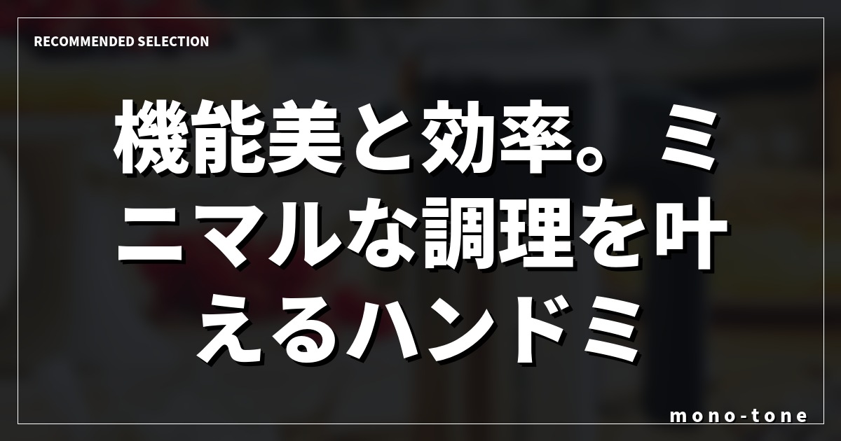 機能美と効率。ミニマルな調理を叶えるハンドミキサー