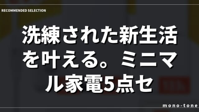 洗練された新生活を叶える。ミニマル家電5点セット。