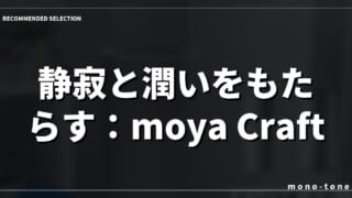 静寂と潤いをもたらす：moya Craft プルガティオ