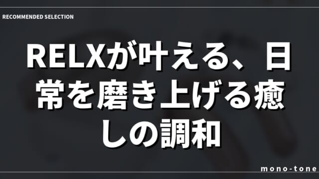 RELXが叶える、日常を磨き上げる癒しの調和。
