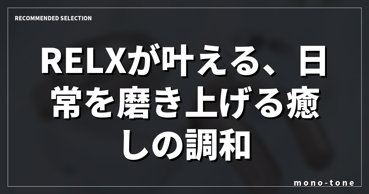 RELXが叶える、日常を磨き上げる癒しの調和。