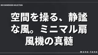 空間を操る、静謐な風。ミニマル扇風機の真髄