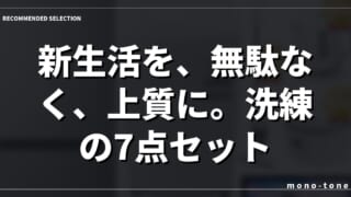 新生活を、無駄なく、上質に。洗練の7点セット