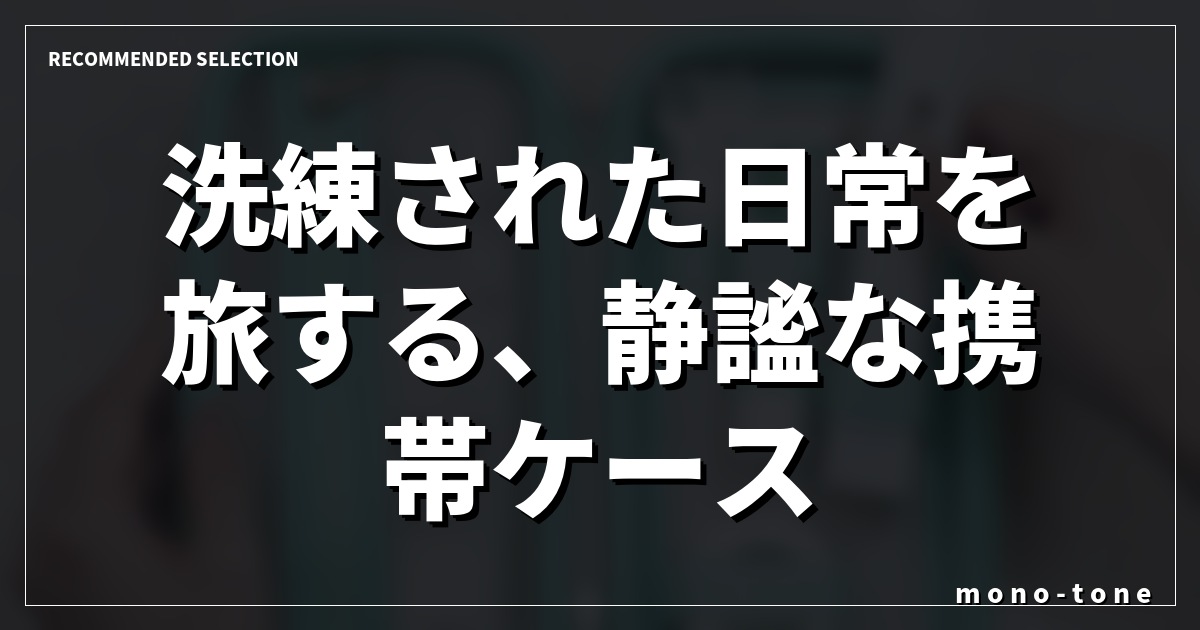 洗練された日常を旅する、静謐な携帯ケース