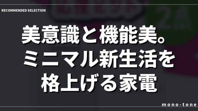 美意識と機能美。ミニマル新生活を格上げる家電の選択