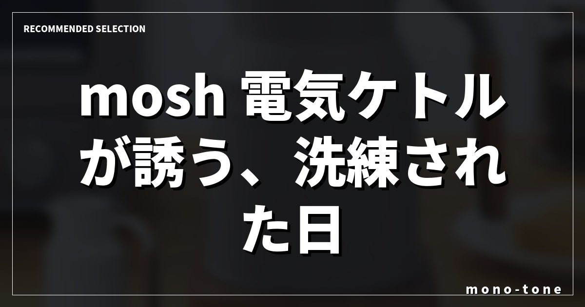 mosh!電気ケトルが誘う、洗練された日常の静謐