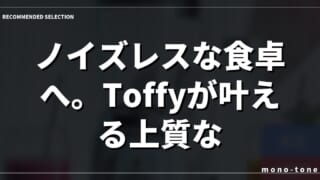ノイズレスな食卓へ。Toffyが叶える上質な時間