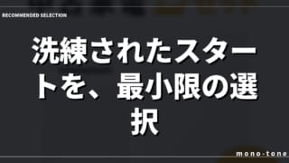 洗練されたスタートを、最小限の選択で