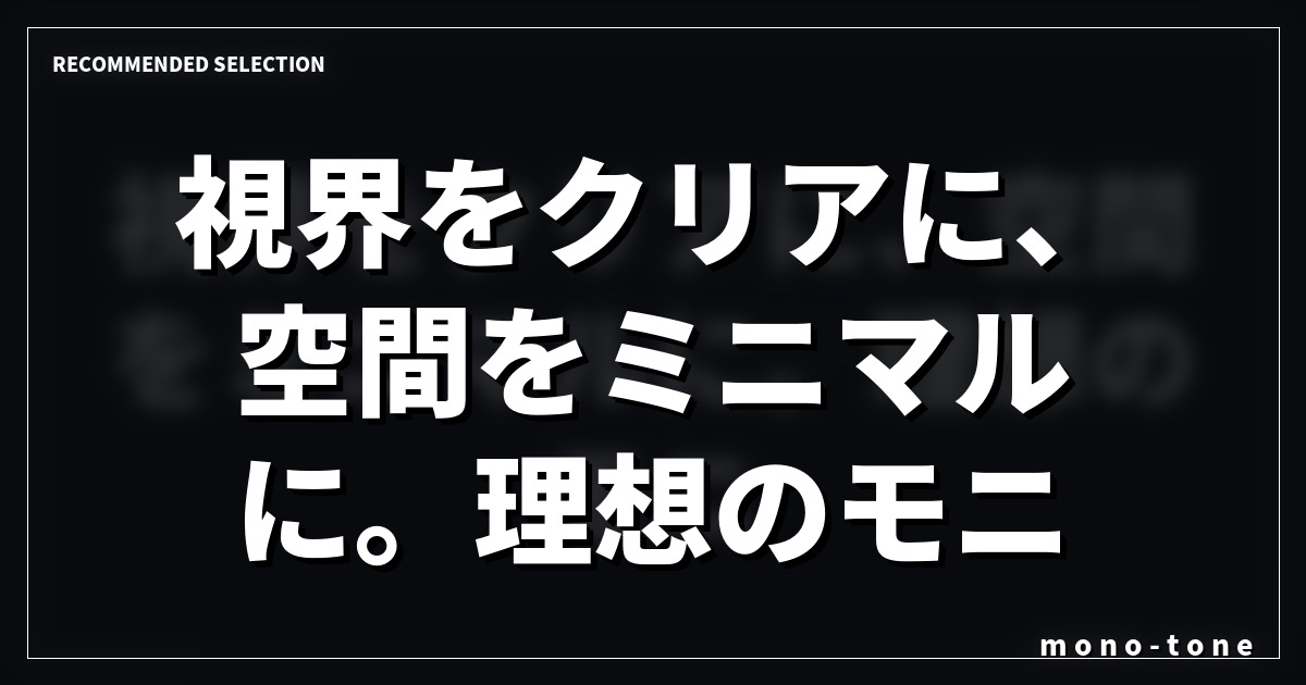 視界をクリアに、空間をミニマルに。理想のモニターライト