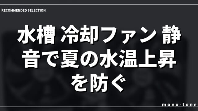 水槽 冷却ファン 静音で夏の水温上昇を防ぐ！快適アクアリウム環境の作り方