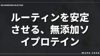 ルーティンを安定させる、無添加ソイプロテイン