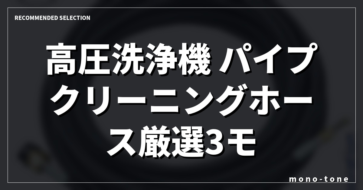 高圧洗浄機 パイプクリーニングホース厳選3モデル徹底比較：自宅の頑固な詰まりを自力で解消する賢い選択